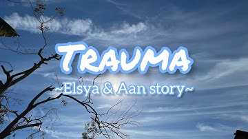 TRAUMA - Elsya x Aan Story ( Lyric )