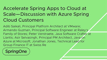 Accelerate Spring Apps to Cloud at Scale—Discussion with Azure Spring Cloud Customers