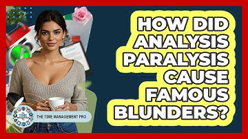 How Did Analysis Paralysis Cause Famous Blunders? - The Time Management Pro