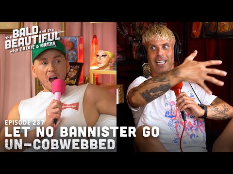 Let No Bannister Go Un Cobwebbed With Trixie And Katya The Bald And The Beautiful Podcast