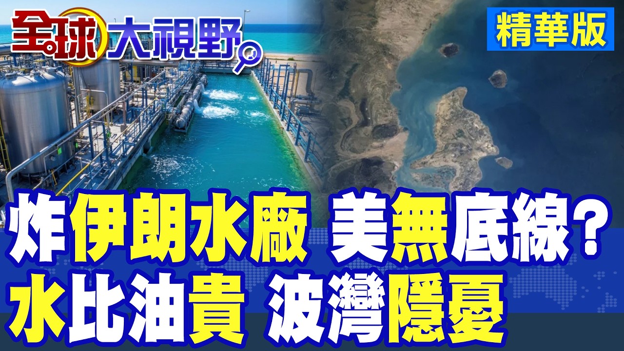 美國襲擊伊朗海水淡化廠 川普欲蓋彌彰?波灣多國供水受威脅 海灣多國缺水問題加劇!中東民生與能源安全陷入危機|【全球大視野】精華版 @全球大視野Global_Vision