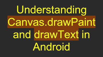 Understanding Canvas.drawPaint and drawText in Android