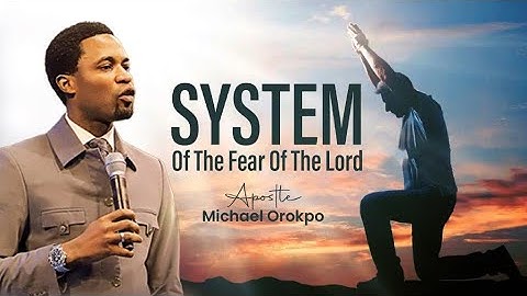 System Of The Fear Of The Lord | Apostle Michael Orokpo