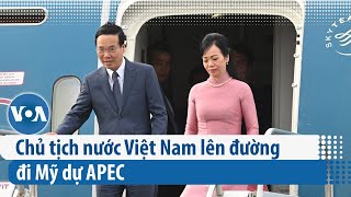 Chủ tịch nước Việt Nam lên đường đi Mỹ dự APEC | VOA Tiếng Việt