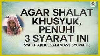 Agar Shalat Khusyuk, Penuhi 3 Syarat ini - Syaikh Abdus Salam Asy-Syuwai'ir #NasehatUlama