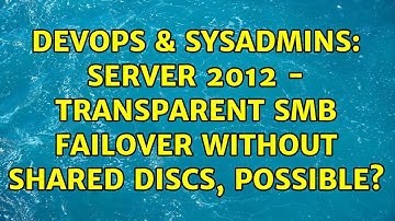 DevOps & SysAdmins: Server 2012 - transparent SMB failover without shared discs, possible?