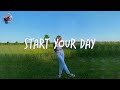 Playlist of songs to start your day ~ Mood booster playlist