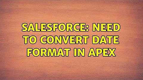 Salesforce: Need to convert date format in apex (3 Solutions!!)