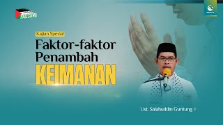Faktor-faktor Penambah Keimanan | Ust. Dr. Salahuddin Guntung, Lc., M.A.