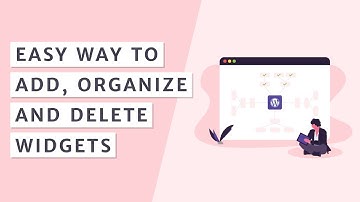 How to Add, Organize and Delete WordPress Widgets