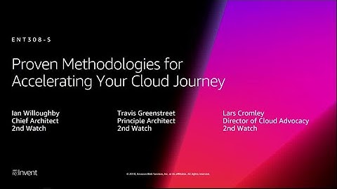 AWS re:Invent 2018: Proven Methodologies for Accelerating Your Cloud Journey (ENT308-S)