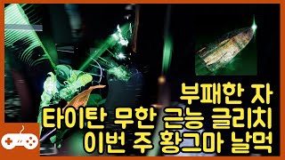 부패한 자 타이탄 무한 근능 글리치, 이번 주 황그마 날먹 #데스티니가디언즈