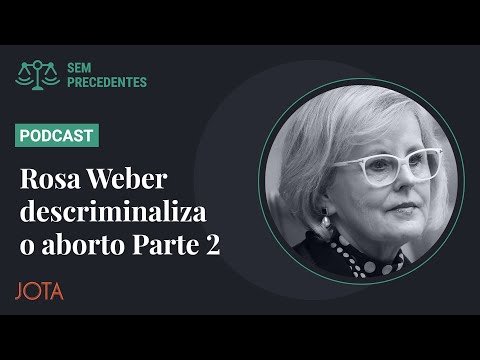 Rosa Weber descriminaliza o aborto | #Podcast Sem Precedentes #139 Parte 2