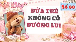ĐỨA TRẺ KHÔNG CÓ ĐƯỜNG LUI | Ví Dày Audio số 88 | [ Audio Full ]