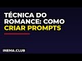 Técnica do Romance: Como Criar Prompts Perfeitos para IA