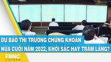 Dự báo thị trường chứng khoán nửa cuối năm 2022, khởi sắc hay trầm lắng? | FBNC