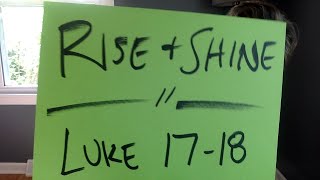 Rise & Shine | Luke 17-18
