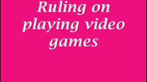 Ruling on playing video games