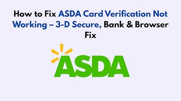 How to Fix ASDA Card Verification Not Working – 3-D Secure, Bank & Browser Fix