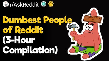 Dumbest People of Reddit (3-Hour Compilation)