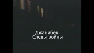 Фильм 1. «Джанибек. Следы войны». 2004 г.