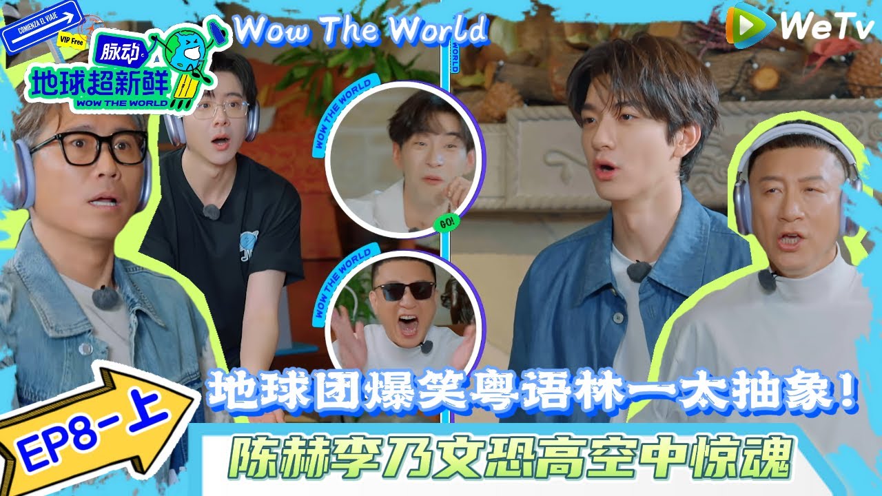 【地球超新鲜】 EP8-上完整版：地球团爆笑粤语，陈赫李乃文空中惊魂！| Wow The World#地球超新鲜#陈赫#欧阳娣娣#孙红雷#李乃文 #刘宇宁#陈星旭#金靖 #林一