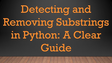 Detecting and Removing Substrings in Python: A Clear Guide