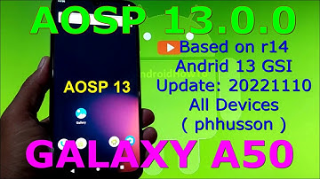 AOSP 13 OFFICIAL Based on r14 for Galaxy A50 Android 13 GSI Update: 20221110