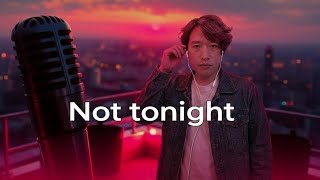 Not tonight [ by Nyou after soul ]