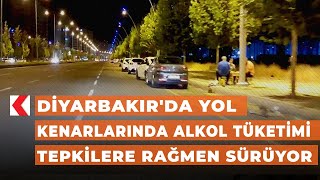 Diyarbakırda Yol Kenarlarında Alkol Tüketimi Tepkilere Rağmen Sürüyor