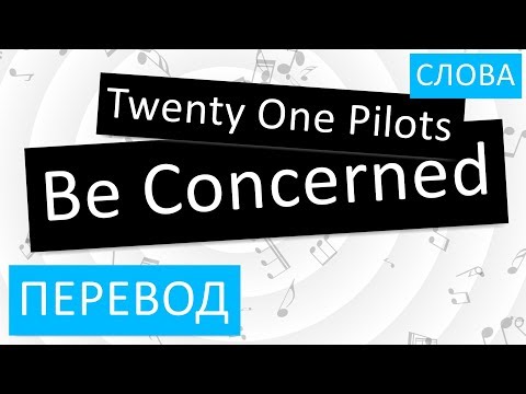 Twenty One Pilots - Be Concerned Перевод песни На русском Слова Текст