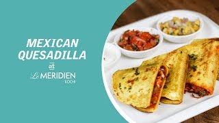 Mexican Quesadilla | Monsoon Dishes at Latest Recipe | Le Meridien Kochi