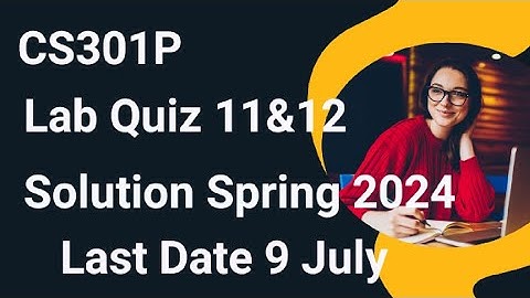 CS301P Lab Quiz 11 & 12 Solution Spring 2024 | cs301p lab quiz 11 & 12 solution 2024