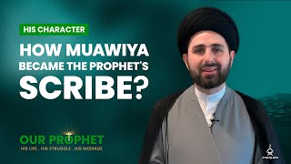 224: Examining The Role of Muawiya as a Scribe of the Prophet | Our Prophet