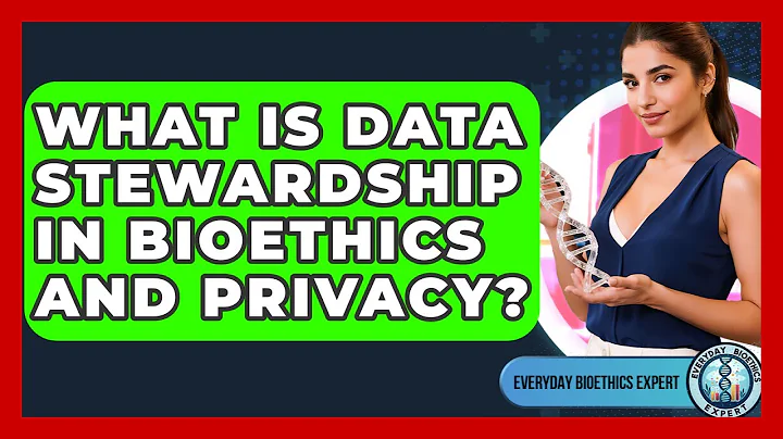 What Is Data Stewardship In Bioethics And Privacy? - Everyday Bioethics Expert