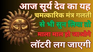 इस सूर्य मंत्र के सुनते ही तुरंत अदृश्य शक्ति धन लाकर देगी | पैसों की वर्षा होगी | Surya Dev Mantra