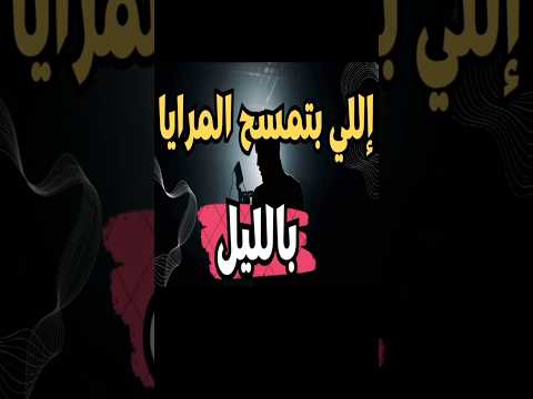 إللي بتمسح المرايا بالليل شوفي إيه اللي ممكن يبان وراكي