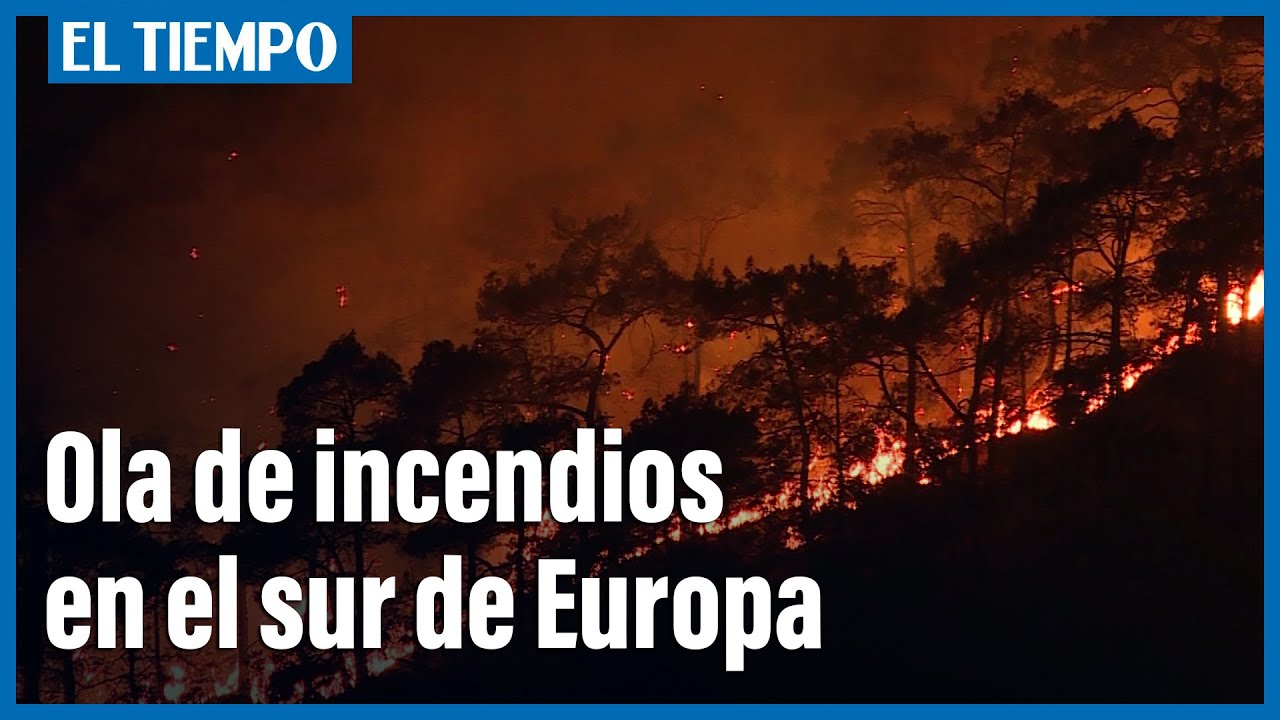 Incendios golpean el sur de Europa y fuerzan la evacuación de cientos ...