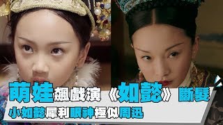【如懿傳】萌娃飆戲演斷髮 小如懿犀利眼神似周迅 【如懿傳】萌娃飆戲演斷髮 小如懿犀利眼神似周迅