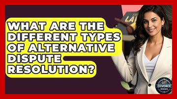 What Are The Different Types Of Alternative Dispute Resolution? - Get Divorce Answers
