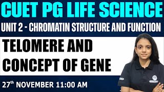 CUET PG Life Science |Unit 2 - Chromatin structure and function | TELOMERE AND CONCEPT OF GENE |