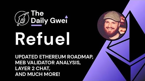 Updated Ethereum roadmap, Layer 2 chat and more - The Daily Gwei Refuel #711 - Ethereum Updates