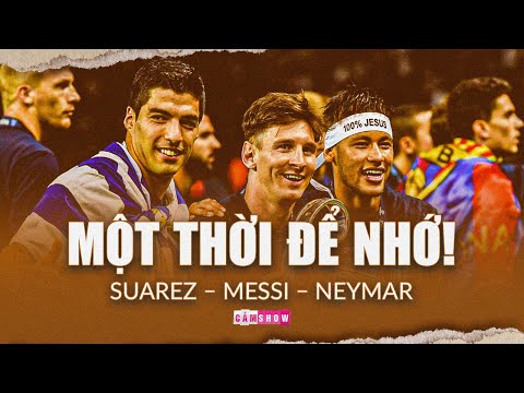 Tam tấu MESSI – SUAREZ – NEYMAR: Một thời để nhớ!