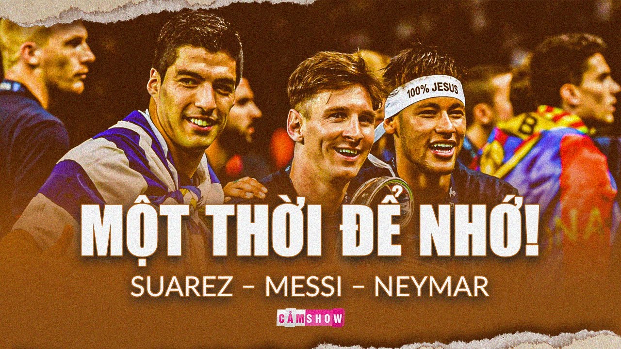 Tam tấu MESSI – SUAREZ – NEYMAR: Một thời để nhớ!