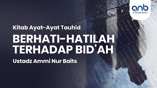 Hati-Hatilah Terhadap Bid'ah | Ustadz Ammi Nur Baits, ST., BA