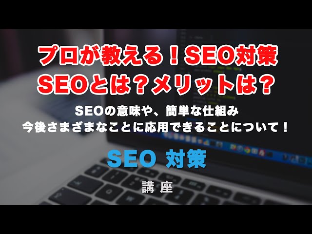 「プロが教える！SEO対策解説！SEO（Search Engine Optimization）とは？検索エンジン最適化するメリットとは？」の動画サムネイル画像