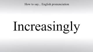 How To Pronounce Increasingly - How To Say: American pronunciation