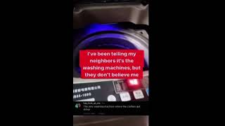 My Neighbors Dont Believe Me That Its The Washing Machine