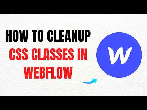 How to Clean Up CSS Classes in Webflow – Full Guide