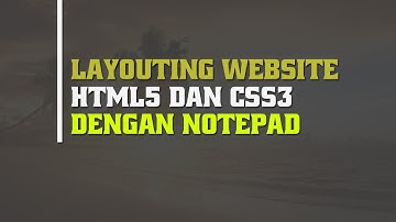 CSS Website Layouting - Membuat Layout Website dengan HTML5 dan CSS3 menggunakan Notepad